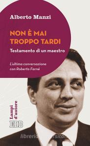 Non è mai troppo tardi. Testamento di un maestro. Lultima conversazione con Roberto Farné.pdf