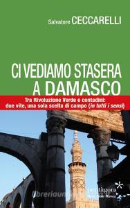 Ci vediamo stasera a Damasco. Contro la Rivoluzione Verde, tra i contadini: due vite, una sola scelta di campo (in tutti i sensi).pdf