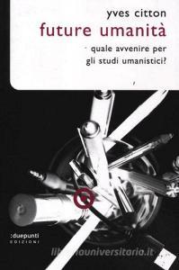 Future umanità. Quale avvenire per gli studi umanistici?.pdf