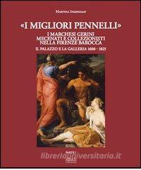 «I migliori pennelli». I marchesi Gerini mecenati e collezionisti nella Firenze barocca. Il palazzo e la galleria 1600-1825. Ediz. illustrata.pdf