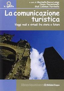 La comunicazione turistica. Viaggi reali e virtuali fra storia e futuro.pdf