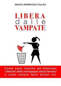 Libera dalle vampate. Come sono riuscita ad eliminare i disturbi della menopausa senza farmaci e come potete farlo anche voi.pdf
