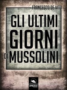 Ebook Gli ultimi giorni di Mussolini di Francesco De Vito edito da Area51 Publishing