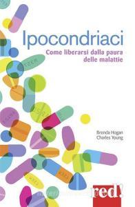 Ipocondriaci. Come liberarsi dalla paura delle malattie.pdf