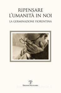 Ripensare lumanità in noi. Immagini dalla germinazione fiorentina. Catalogo della mostra (Bagno a Ripoli, 7-18 settembre 2017). Ediz. a colori.pdf