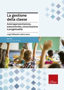 La gestione della classe. Autorappresentazione, autocontrollo, comunicazione e progettualità.pdf