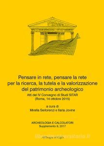 Pensare in rete, pensare la rete per la ricerca, la tutela e la valorizzazione del patrimonio archeologico. Atti del 4° Convegno di Studi SITAR (Roma, 14 ottobre 201.pdf