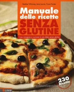 Manuale delle ricette senza glutine. Cosa mangiare e cucinare in una dieta senza glutine.pdf