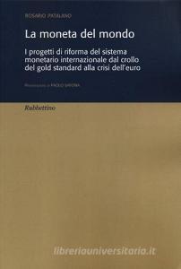 La moneta del mondo. I progetti di riforma del sistema monetario internazionale dal crollo del gold standard alla crisi delleuro.pdf