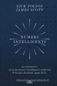 Numeri intelligenti. La matematica che fa funzionare lintelligenza artificiale di Google, Facebook, Apple & Co..pdf