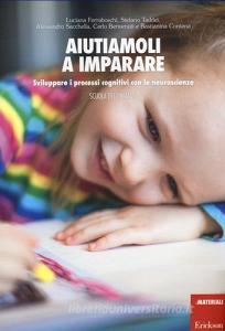 Aiutiamoli a imparare. Sviluppare i processi cognitivi con le neuroscienze. Scuola dellinfanzia.pdf