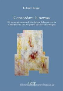 Concordare la norma. Gli strumenti consensuali di soluzione della controversia in ambito civile: una prospettiva filosofico-metodologica.pdf