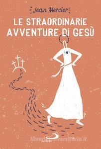 Ebook Le straordinarie avventure di Gesù di Mercier Jean edito da San Paolo Edizioni