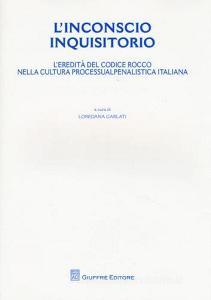 L inconscio inquisitorio. Leredità del Codice Rocco nella cultura processualpenalistica italiana.pdf