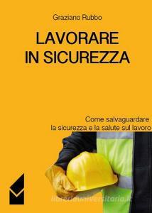 Lavorare in sicurezza. Come salvaguardare la sicurezza e la salute sul lavoro.pdf