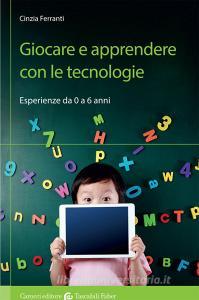 Giocare e apprendere con le tecnologie. Esperienze da 0 a 6 anni.pdf
