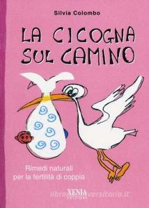 La cicogna sul camino. Rimedi naturali per la fertilità di coppia.pdf