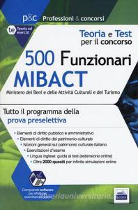 500 funzionari Mibact ministero dei beni e delle attività culturali e del turismo. Teoria e test per il concorso. Con software di simulazione.pdf