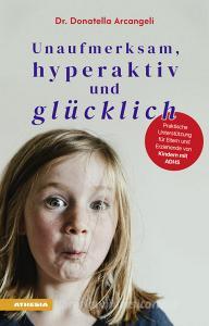 Ebook Unaufmerksam, hyperaktiv und glücklich di Donatella Arcangeli edito da Athesia-Tappeiner Verlag