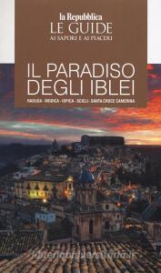 Il paradiso degli Iblei. Ragusa, Modica, Ispica, Scicli, Santa Croce Camerina. Le guide ai sapori e ai piaceri.pdf