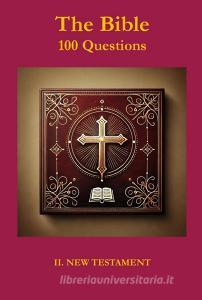 Ebook The Bible 100 Questions II New Testament di FRANCESCO ANDREINI edito da Latorre-Editore