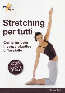 Stretching per tutti. Come rendere il corpo elastico e flessibile.pdf
