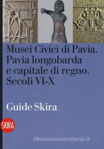 Musei civici di Pavia. Pavia longobarda e capitale di regno. Secoli VI-X.pdf