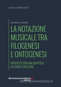 Ebook La notazione musicale tra filogenesi e ontogenesi di Andrea  Carrara edito da libreriauniversitaria.it