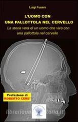 L uomo con una pallottola nel cervello. La storia vera di un uomo che vive con una pallottola nel cervello.pdf