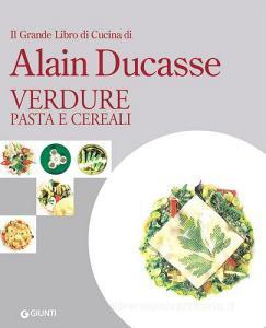 Il grande libro di cucina di Alain Ducasse. Verdure, pasta e cereali.pdf