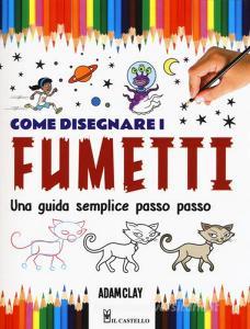 Come disegnare i fumetti. Una guida semplice passo passo. Ediz. illustrata.pdf