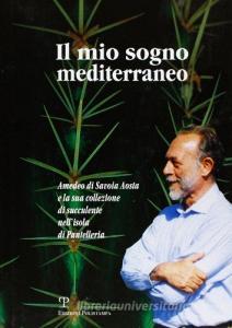 Il mio sogno mediterraneo. Amedeo di Savoia Aosta e la sua collezione di succulente nellisola di Pantelleria.pdf