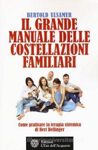 Il grande manuale delle costellazioni familiari. Come praticare la terapia sistemica di Bert Hellinger.pdf