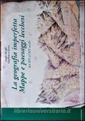 La geografia imperfetta. Mappe e paesaggi lecchesi. Dal XIV al XIX secolo.pdf