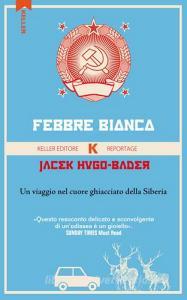 Febbre bianca. Un viaggio nel cuore di ghiaccio della Siberia.pdf