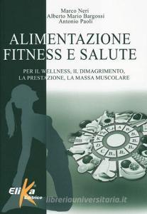 Alimentazione, fitness e salute. Per il wellness, il dimagrimento, la prestazione, la massa muscolare.pdf