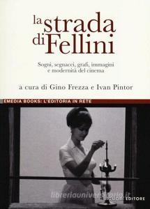 La strada di Fellini. Sogni, segnacci, grafi, immagini e modernità del cinema.pdf