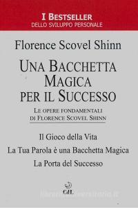 Ebook Una Bacchetta Magica per il Successo di Florence Scovel Shinn edito da Edizioni Cerchio della Luna