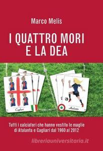 I quattro mori e la dea. Tutti i calciatori che hanno vestito le maglie di Atalanta e Cagliari dal 1960 al 2012.pdf