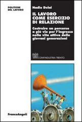 Il lavoro come esercizio di relazione. Costruire un percorso a più vie per lingresso nella vita attiva delle giovani generazioni.pdf