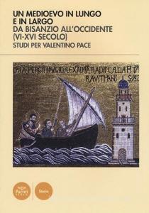 Un Medioevo in lungo e in largo da Bisanzio allOccidente (VI-XVI seco lo). Studi per Valentino Pace.pdf