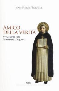 Amico della verità. Vita e opere di Tommaso dAquino. Ediz. ampliata.pdf
