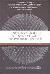 L esistenza fragile. Scienza e morale fra passione e ragione. Atti del Convegno (Bari, 1-2 aprile 2004).pdf
