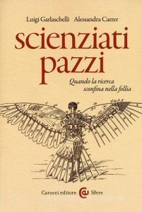 Scienziati pazzi. Quando la ricerca sconfina nella follia.pdf
