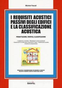 I requisiti acustici passivi degli edifici e la classificazione acustica. Progettazioine, verifica, classificazione.pdf