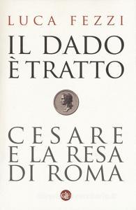 Il dado è tratto. Cesare e la resa di Roma.pdf