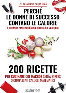 Perché le donne di successo contano le calorie e perdono peso mangiando quello che vogliono. 200 ricette per cucinare con i macros senza stress o complicati calcoli.pdf