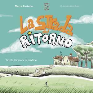 La Strada Del Ritorno Favole D Amore E Di Perdono Fortuna Marco La Rondine Edizioni Trama Libro Libreria Universitaria