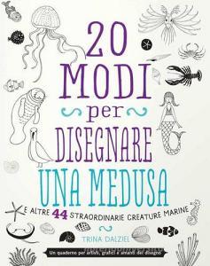20 modi per disegnare una medusa e altre 44 straordinarie creature marine.pdf
