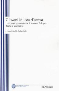 Giovani in lista di attesa. Le giovani generazioni e il lavoro a Bologna. Realtà e aspettative.pdf